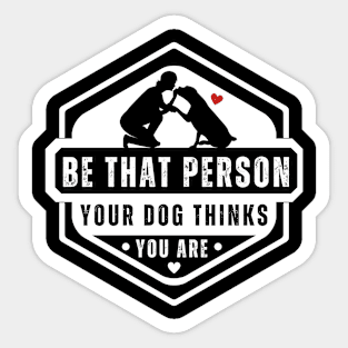 Be The Person Your Dog Thinks You Are Shirt Dog Mom Dad Tee Sticker